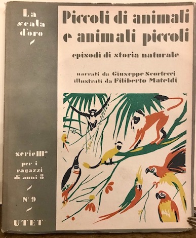 Giuseppe (a cura di) Scortecci Piccoli di animali e animali piccoli. Episodi di storia naturale 1951 Torino Unione Tipografico-Editrice Torinese